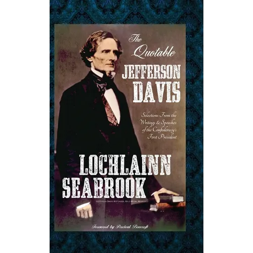 The Quotable Jefferson Davis: Selections from the Writings and Speeches of the Confederacy's First President - Hardcover