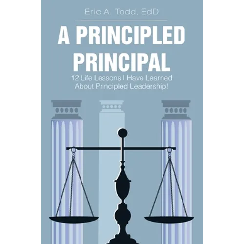 A Principled Principal: 12 Life Lessons I Have Learned About Principled Leadership! - Paperback