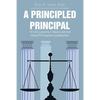 A Principled Principal: 12 Life Lessons I Have Learned About Principled Leadership! - Paperback