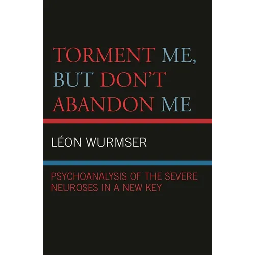 Torment Me, But Don't Abandon Me: Psychoanalysis of the Severe Neuroses in a New Key - Paperback