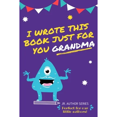 I Wrote This Book Just For You Grandma!: Fill In The Blank Book For Grandma/Mother's Day/Birthday's And Christmas For Junior Authors Or To Just Say Th - Paperback