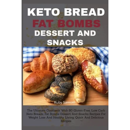 Keto Bread Fat Bombs Dessert and Snacks: The Ultimate Cookbook With 80 Gluten-Free, Low Carb Keto Breads, Fat Bombs Dessert And Snacks Recipes For Wei - Paperback