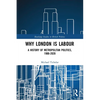 Why London is Labour: A History of Metropolitan Politics, 1900-2020 - Paperback