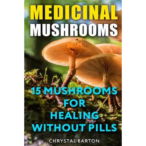 Medicinal Mushrooms: 15 Mushrooms For Healing Without Pills - Paperback