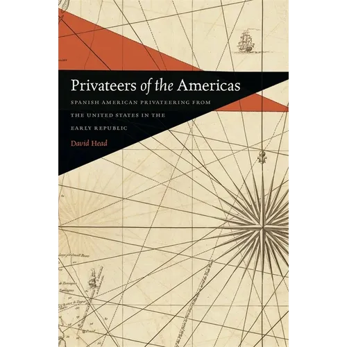 Privateers of the Americas: Spanish American Privateering from the United States in the Early Republic - Paperback