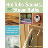 Hot Tubs, Saunas, and Steam Baths: A Guide to Planning and Designing Your Home Health Spa - Paperback