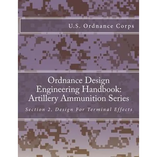 Ordnance Design Engineering Handbook: Artillery Ammunition Series: Section 2, Design For Terminal Effects - Paperback
