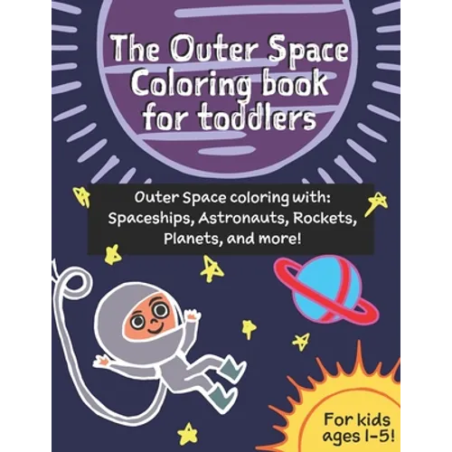 The Outer Space coloring book for toddlers (age 1-3): Outer Space coloring with Spaceships, Astronauts, Rockets, Planets, and more! - Paperback