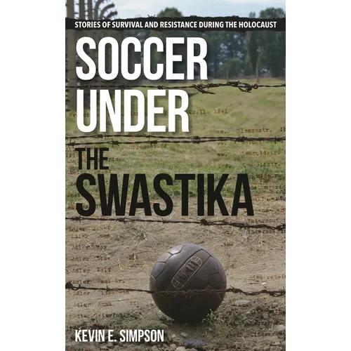 Soccer Under the Swastika: Stories of Survival and Resistance During the Holocaust - Hardcover