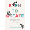Born to Create: How Creativity Sparks Connection, Innovation, and Belonging in Our New World of Work - Hardcover