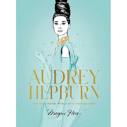 Audrey Hepburn: The Illustrated World of a Fashion Icon - Hardcover