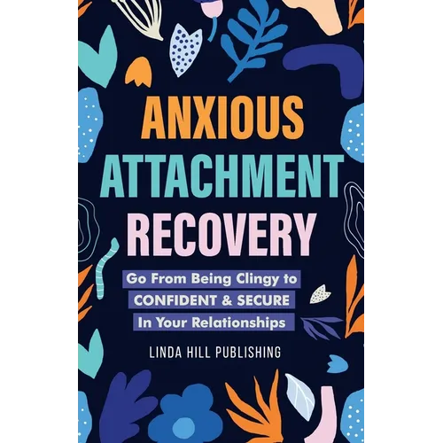 Anxious Attachment Recovery: Go From Being Clingy to Confident & Secure In Your Relationships - Paperback