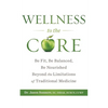 Wellness to the Core: Be Fit, Be Nourished, Be Balanced Beyond the Limitations of Traditional Medicine - Paperback
