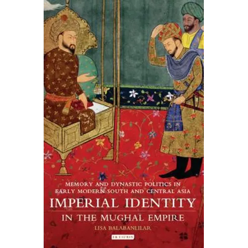 Imperial Identity in the Mughal Empire: Memory and Dynastic Politics in Early Modern South and Central Asia - Paperback