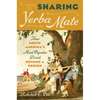 Sharing Yerba Mate: How South America's Most Popular Drink Defined a Region - Hardcover
