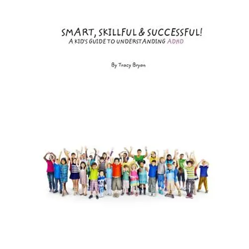Smart, Skillful & Successful! A Kid's Guide To Understanding ADHD - Paperback