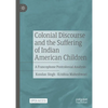 Colonial Discourse and the Suffering of Indian American Children: A Francophone Postcolonial Analysis - Hardcover