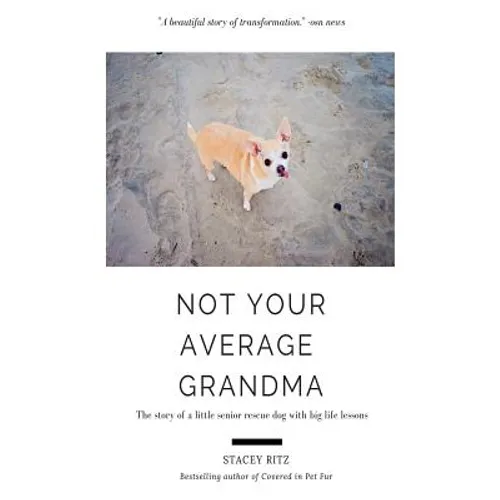 Not Your Average Grandma: The Story of a Little Senior Rescue Dog with Big Life Lessons - Paperback