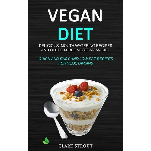 Vegan Diet: Delicious, Mouth Watering Recipes, and Gluten-Free Vegetarian Diet (Quick and Easy and Low Fat Recipes for Vegetarians) - Paperback