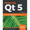 Mastering Qt 5 - Second Edition: Create stunning cross-platform applications using C++ with Qt Widgets and QML with Qt Quick - Paperback