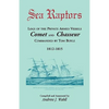 Sea Raptors: Logs of Voyages of Private Armed Vessels, Comet and Chasseur, Commanded by Tom Boyle, 1812-1815 - Paperback