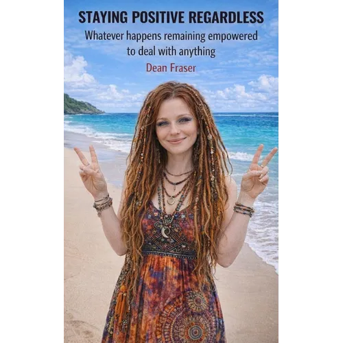 Staying Positive Regardless: Whatever happens remaining empowered to deal with anything - Paperback