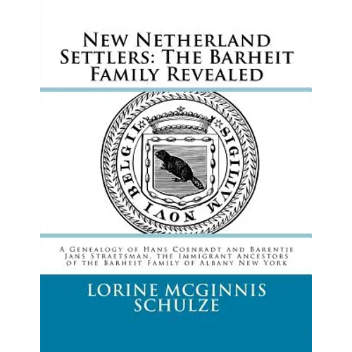 New Netherland Settlers: The Barheit Family Revealed: A Genealogy of Hans Coenradt and Barentje Jans Straetsman, the Immigrant Ancestors of the - Paperback