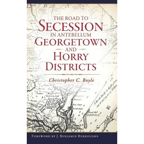 The Road to Secession in Antebellum Georgetown and Horry Districts - Hardcover