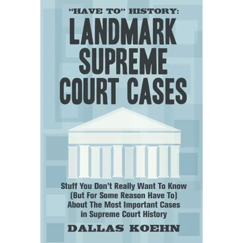 Have To History: Landmark Supreme Court Cases: Stuff You Don't Really Want To Know (But For Some Reason Have To) About The Most Importa - Paperback