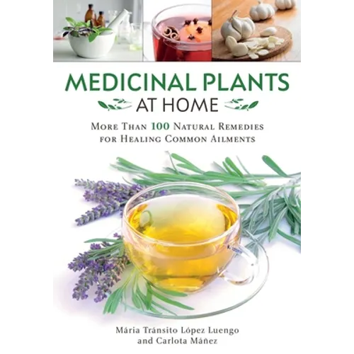Medicinal Plants at Home: More Than 100 Natural Remedies for Healing Common Ailments - Paperback