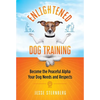 Enlightened Dog Training: Become the Peaceful Alpha Your Dog Needs and Respects - Paperback