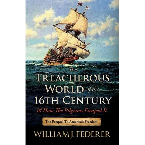 The Treacherous World of the 16th Century & How the Pilgrims Escaped It: The Prequel to America's Freedom - Paperback