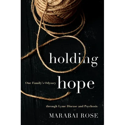 Holding Hope: One Family's Odyssey through Lyme Disease and Psychosis - Paperback