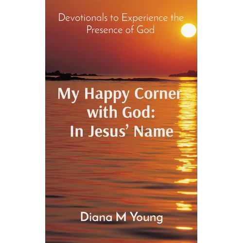 My Happy Corner with God: In Jesus' Name: In Jesus' Name: Devotionals to Experience the Presence of God - Paperback