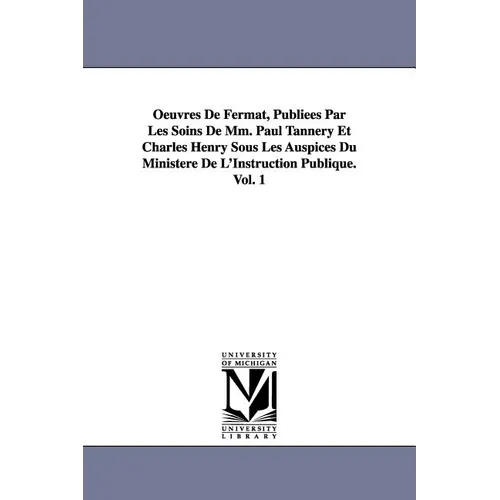 Oeuvres de Fermat, Publiees Par Les Soins de MM. Paul Tannery Et Charles Henry Sous Les Auspices Du Ministere de L'Instruction Publique.Vol. 1 - Paperback