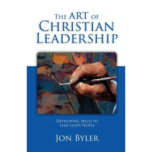 The Art of Christian Leadership: Developing Skills to Lead God's People - Paperback