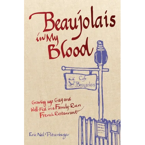 Beaujolais In My Blood: Growing Up Gay and Well-Fed in a Family-Run French Restaurant - Paperback