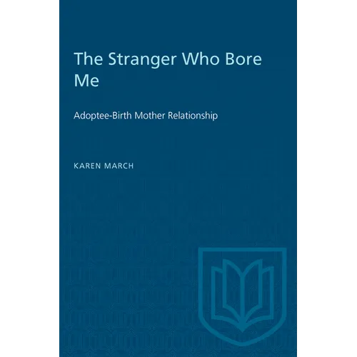 The Stranger Who Bore Me: Adoptee-Birth Mother Relationships - Paperback