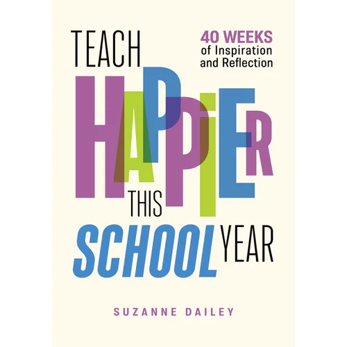 Teach Happier This School Year: 40 Weeks of Inspiration and Reflection - Paperback
