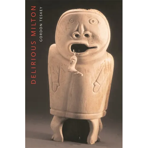 Delirious Milton: The Fate of the Poet in Modernity - Paperback