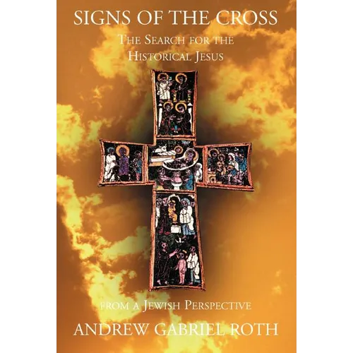 Signs of the Cross: The Search for the Historical Jesus: From a Jewish Perspective and the Recovery of the True Origin of the New Testament - Hardcover