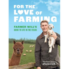 For the Love of Farming: Farmer Will's Guide to Life in the Fields - Hardcover