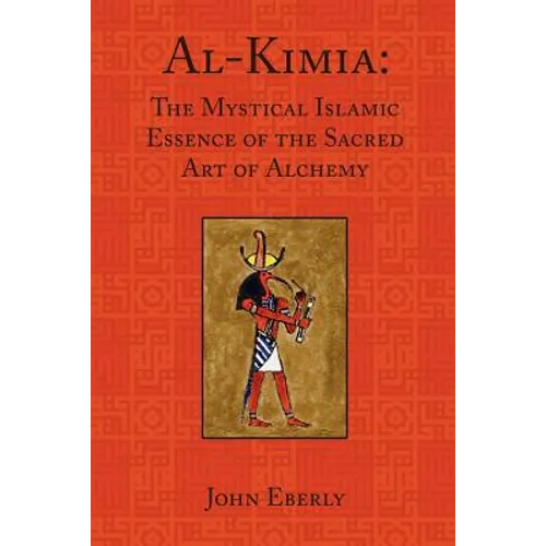 Al-Kimia: The Mystical Islamic Essence of the Sacred Art of Alchemy - Paperback
