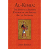Al-Kimia: The Mystical Islamic Essence of the Sacred Art of Alchemy - Paperback