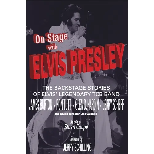 On Stage With ELVIS PRESLEY: The backstage stories of Elvis' famous TCB Band - James Burton, Ron Tutt, Glen D. Hardin and Jerry Scheff - Paperback