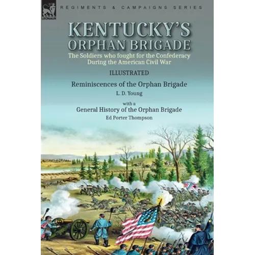 Kentucky's Orphan Brigade: the Soldiers who fought for the Confederacy During the American Civil War----Reminiscences of the Orphan Brigade by L. D. Y - Hardcover