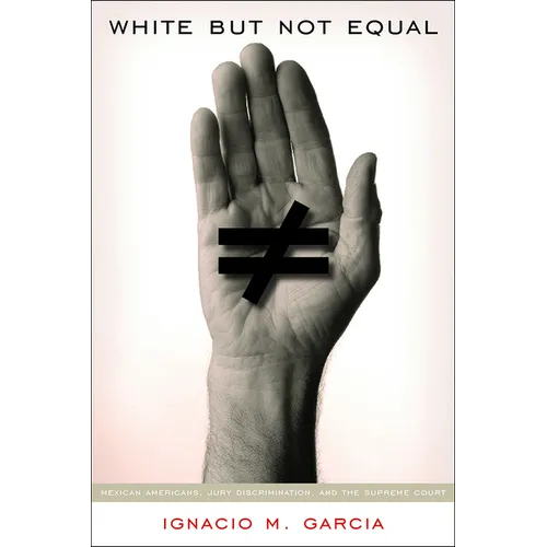 White But Not Equal: Mexican Americans, Jury Discrimination, and the Supreme Court - Paperback