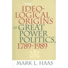 The Ideological Origins of Great Power Politics, 1789-1989 - Paperback