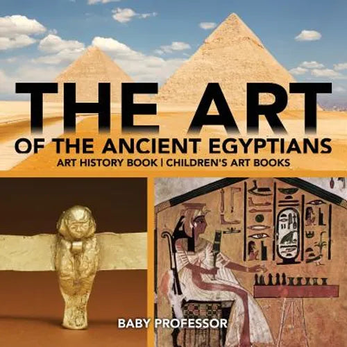 The Art of The Ancient Egyptians - Art History Book Children's Art Books - Paperback