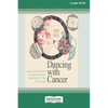 Dancing with Cancer: Using Transformational Art, Meditation and a Joyous Mindset to Face the Challenge [Large Print 16 Pt Edition] - Paperback